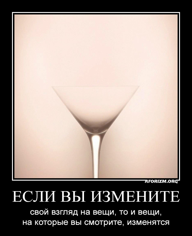 Если вы измените свой взгляд на вещи, то и вещи, на которые вы смотрите, изменятся.